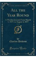 All the Year Round, Vol. 18: A Weekly Journal; From March 3, 1877, to August 4, 1877 (Classic Reprint): A Weekly Journal; From March 3, 1877, to August 4, 1877 (Classic Reprint)