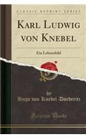 Karl Ludwig Von Knebel: Ein Lebensbild (Classic Reprint)