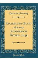 Regierungs-Blatt FÃ¼r Das KÃ¶nigreich Bayern, 1845 (Classic Reprint)