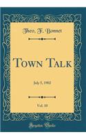 Town Talk, Vol. 10: July 5, 1902 (Classic Reprint): July 5, 1902 (Classic Reprint)