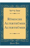 Rï¿½mische Alterthï¿½mer Alterthï¿½mer (Classic Reprint)