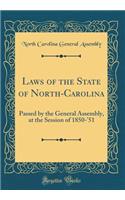 Laws of the State of North-Carolina: Passed by the General Assembly, at the Session of 1850-'51 (Classic Reprint): Passed by the General Assembly, at the Session of 1850-'51 (Classic Reprint)