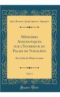 Mï¿½moires Anecdotiques Sur l'Interieur Du Palais de Napolï¿½on, Vol. 1: Sur Celui de Marie-Louise (Classic Reprint)