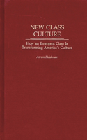 New Class Culture: How an Emergent Class Is Transforming America's Culture