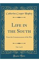 Life in the South, Vol. 1 of 2: From the Commencement of the War (Classic Reprint)