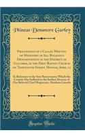 Proceedings of a Called Meeting of Ministers of All Religious Denominations in the District of Columbia, in the First Baptist Church on Thirteenth Street, Monday, April 17: In Reference to the Sore Bereavement Which the Country Has Suffered in the 