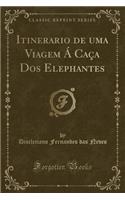 Itinerario de Uma Viagem Á Caça DOS Elephantes (Classic Reprint)