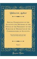 Special Examination of the Accounts and Methods of the Office of the President of the Borough of Manhattan by the Commissioners of Accounts, Vol. 3: Directed by the Mayor of the City of New York on the 3d Day of December, 1906 (Classic Reprint)