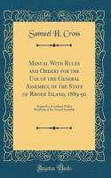 Manual with Rules and Orders for the Use of the General Assembly, of the State of Rhode Island, 1889-90: Prepared in Accordance with a Resolution of the General Assembly (Classic Reprint)