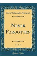 Never Forgotten, Vol. 3 of 3 (Classic Reprint)
