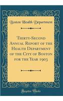 Thirty-Second Annual Report of the Health Department of the City of Boston for the Year 1903 (Classic Reprint)