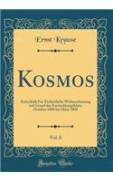 Kosmos, Vol. 8: Zeitschrift Fur Einheitliche Weltanschauung Auf Grund Der Entwicklungslehre; October 1880 Bis Marz 1881 (Classic Reprint): Zeitschrift Fur Einheitliche Weltanschauung Auf Grund Der Entwicklungslehre; October 1880 Bis Marz 1881 (Classic Reprint)