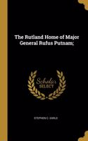 Rutland Home of Major General Rufus Putnam;