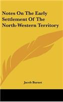 Notes On The Early Settlement Of The North-Western Territory