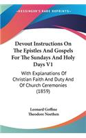Devout Instructions On The Epistles And Gospels For The Sundays And Holy Days V1