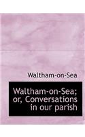 Waltham-On-Sea; Or, Conversations in Our Parish