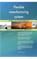 Flexible manufacturing system A Clear and Concise Reference