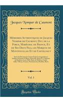 M'Moires Authentiques de Jacques Nompar de Caumont, Duc de la Force, Mar'chal de France, Et de Ses Deux Fils, Les Marquis de Montpouillan Et de Castelnaut, Vol. 1: Suivis de Documents Curieux Et de Correspondances In'dites de Jeanne D'Albret, Henri