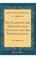 Die Elemente Der Erbsünde Nach Augustin Und Der Frühscholastik (Classic Reprint)