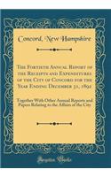 The Fortieth Annual Report of the Receipts and Expenditures of the City of Concord for the Year Ending December 31, 1892: Together With Other Annual Reports and Papers Relating to the Affairs of the City (Classic Reprint)