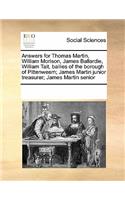Answers for Thomas Martin, William Morison, James Ballardie, William Tait, Bailies of the Borough of Pittenweem; James Martin Junior Treasurer; James Martin Senior: (English)