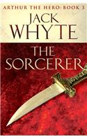 The Sorcerer: Legends of Camelot 3 (Arthur the Hero – Book III)