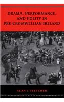 Drama, Performance, and Polity in Pre-Cromwellian Ireland