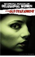 Homicidal, Obsessive and Delusional Women of the Old Testament