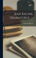 Jean Racine, Dramaturge. --