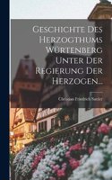 Geschichte Des Herzogthums Würtenberg Unter Der Regierung Der Herzogen...