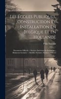 Les Écoles Publiques, Construction Et Installation En Belgique Et En Hollande: Documents Officiels -- Services Intérieurs Et Extérieurs --Bâtiments Scolaires -- Mobilier Scolaire--Services Annexes