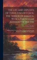 Life and Exploits of Three-Finger'D Jack, the Terror of Jamaica. With a Particular Account of the Obi