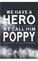 We Have A Hero We Call Him Poppy: Family life grandpa dad men father's day gift love marriage friendship parenting wedding divorce Memory dating Journal Blank Lined Note Book