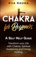 Chakra for Beginners: A Self Help Guide: Transform your Life with Chakras, Spiritual Awakening and Energy Healing.(Piia Rauha)