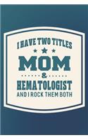 I Have Two Titles Mom & Hematologist And I Rock Them Both