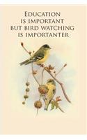 Education is important but bird watching is importanter