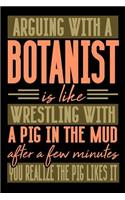 Arguing with a BOTANIST is like wrestling with a pig in the mud. After a few minutes you realize the pig likes it.: Blank Dot Grid Notebook for People who like Humor Sarcasm
