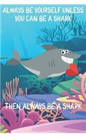 Always Be Yourself Unless You Can Be A Sharks Then Always Be A Sharks: Cute Sharks Lovers Journal / Notebook / Diary / Birthday Gift (6x9 - 110 Blank Lined Pages)