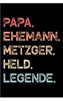 Papa. Ehemann. Metzger. Held. Legende.: Kalender Journal Planer Organizer Terminplaner Wochenkalender - Vatertagsgeschenk Geschenk für Väter Ehemänner zum Vatertag Geburtstag Hochzeitstag 