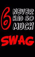 6 Never Had So Much Swag