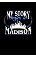 My Story Begins in Madison: 6x9 inches dot grid notebook, 120 Pages, Composition Book and Journal, perfect gift idea for everyone born in Madison