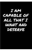 I Am Capable Of All That I Want and Deserve: A soft cover blank lined journal to jot down ideas, memories, goals, and anything else that comes to mind.