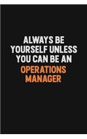 Always Be Yourself Unless You Can Be An Operations Manager: Inspirational life quote blank lined Notebook 6x9 matte finish