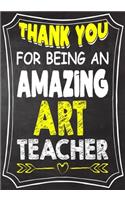 Thank You For Being An Amazing Art Teacher: Teacher Notebook, Journal or Planner for Teacher Gift, Thank You Gift to Show Your Gratitude During Teacher Appreciation Week, Gift Idea for Retirem