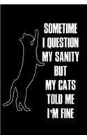 Sometime I Question My Sanity But My Cats Told Me I'm Fine