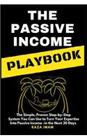 Passive Income Playbook: The Passive Income Playbook: The Simple, Proven, Step-By-Step System You Can Use to Turn Your Expertise Into Passive Income - In the Next 30 Days