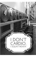 I Don't Cardio I Squat Heavy