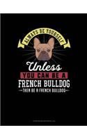 Always Be Yourself Unless You Can Be a French Bulldog Then Be a French Bulldog: 6 Columns Columnar Pad(97 6 Columns Columnar Pad)