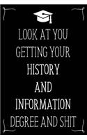 Look At You Getting Your History And Information Degree And Shit: Funny Blank Notebook for Degree Holder or Graduate