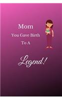 Mom You Gave Birth To A Legend: Funny blank lined notebook, with date line, for mothers of all types